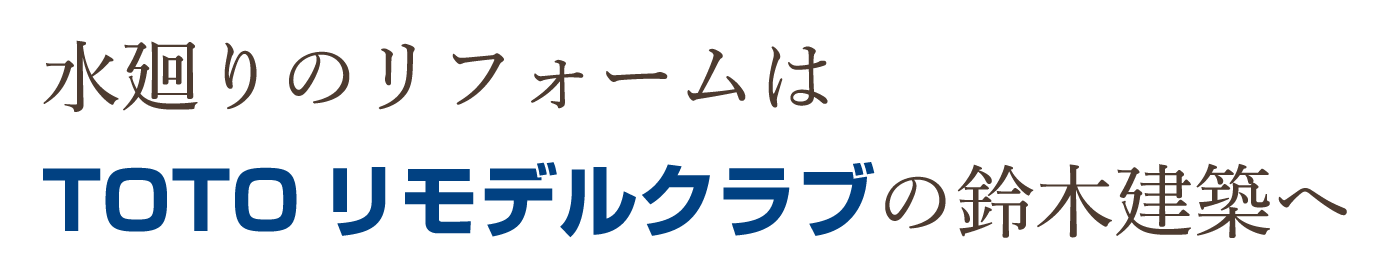 水廻りのリフォームはTOTOリモデルクラブの鈴木建築へ